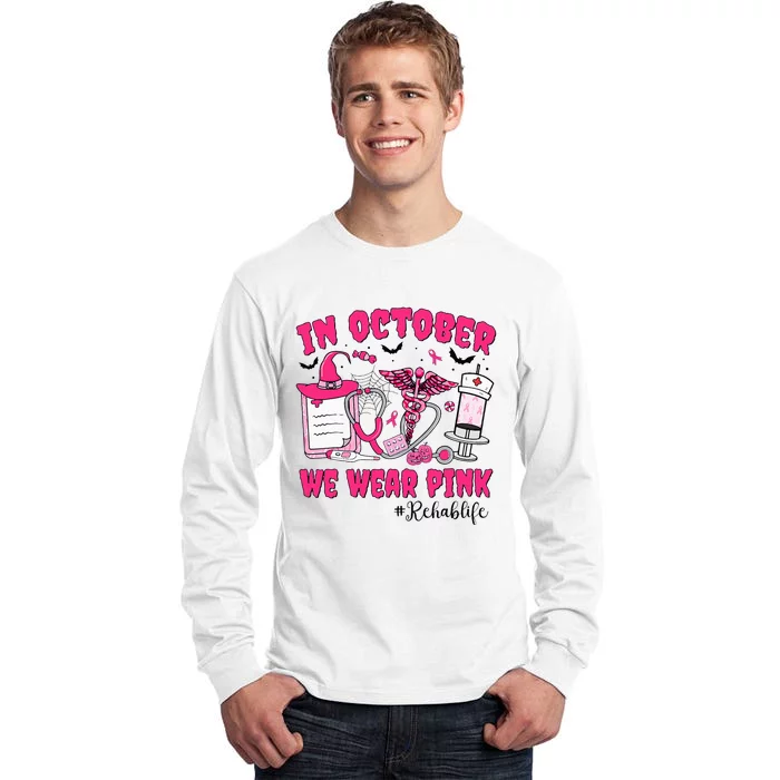 In October We Wear Rehab Life Rehab Nurse Breast Cancer Tall Long Sleeve T-Shirt