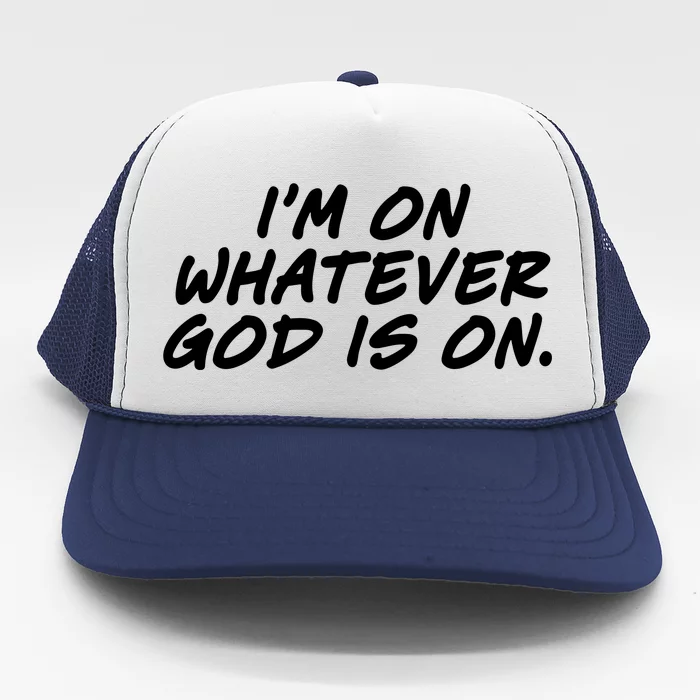 IM On Whatever God Is On Quote Trucker Hat