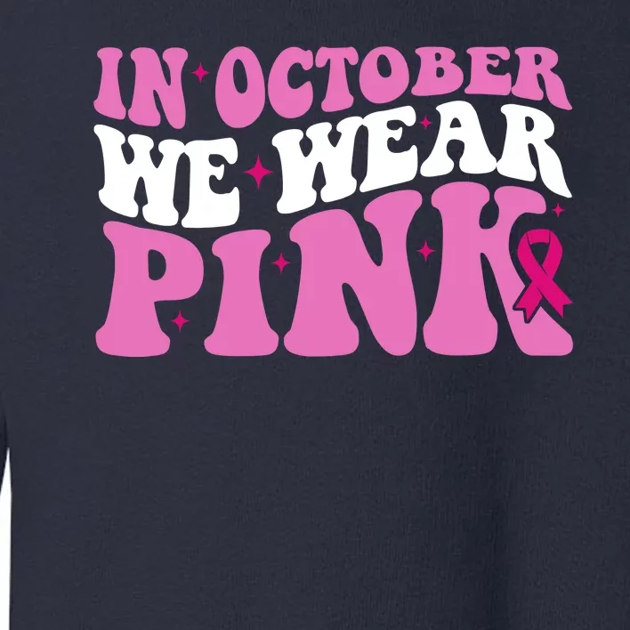 In October We Wear Pink Breast Cancer Ribbon Toddler Sweatshirt