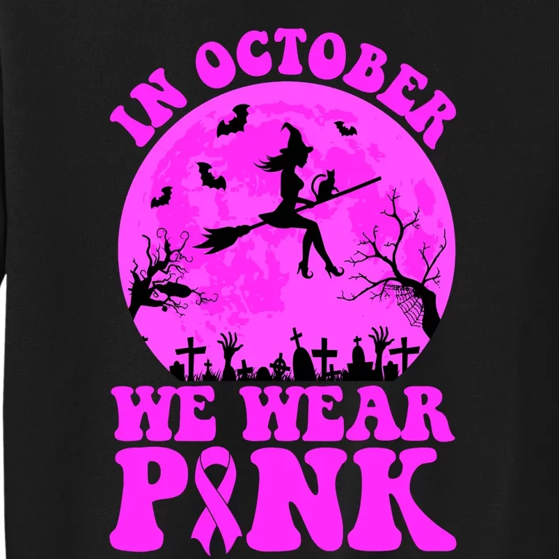 In October We Wear Pink Breast Cancer Halloween Witch Tall Sweatshirt