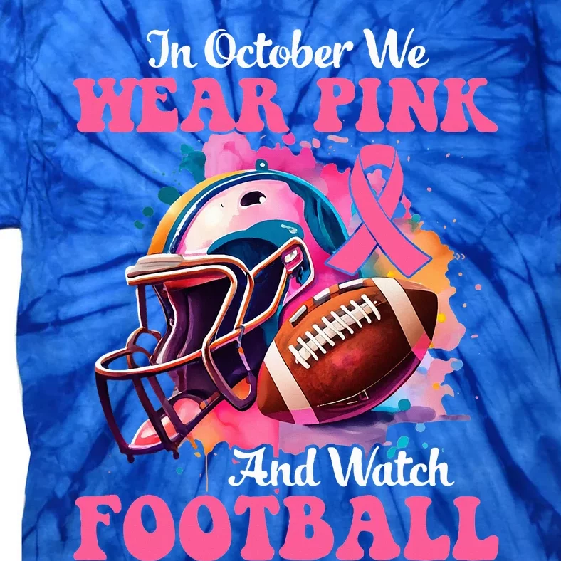 In October We Wear Pink And Watch Football Breast Cancer Tie-Dye T-Shirt