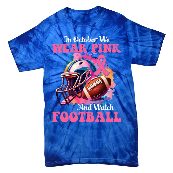 In October We Wear Pink And Watch Football Breast Cancer Tie-Dye T-Shirt