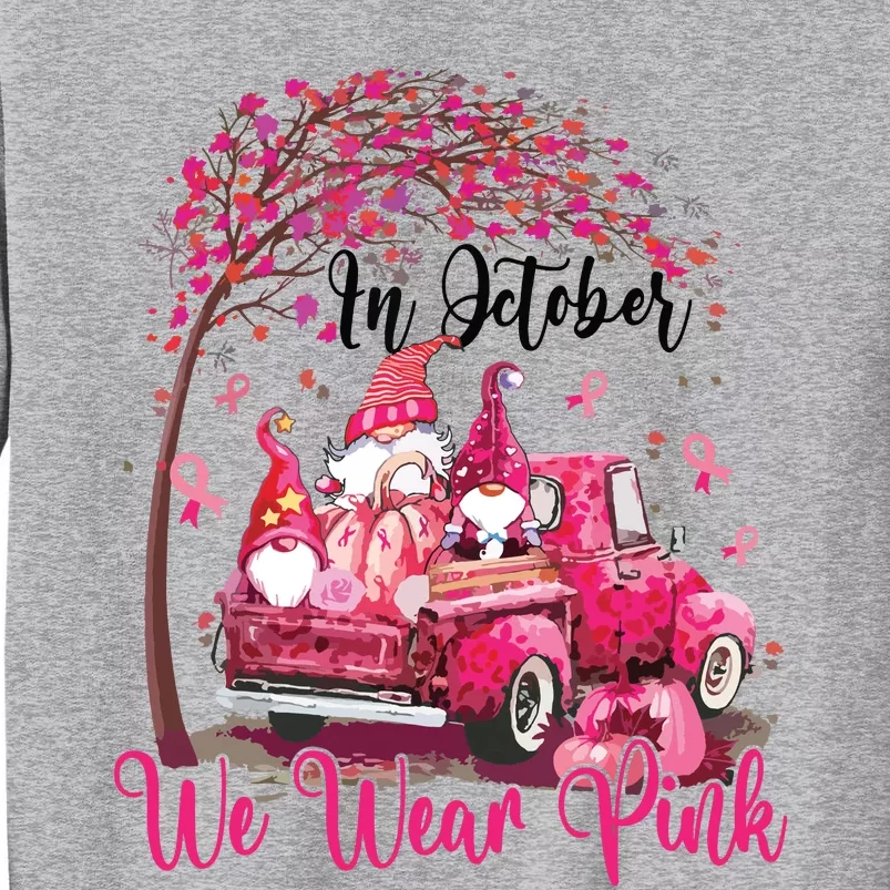 In October We Wear Pink Gnomes Truck Breast Cancer Tall Sweatshirt