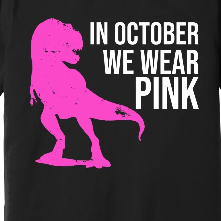 In October We Wear Pink Dinosaur T Rex Premium T-Shirt