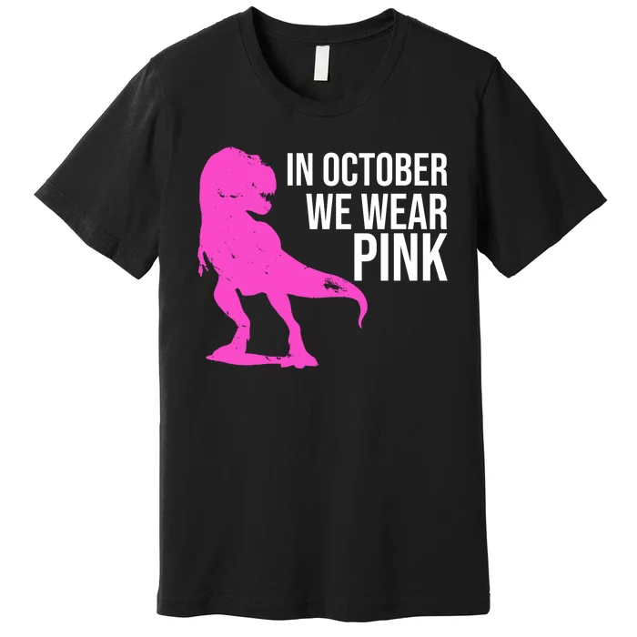 In October We Wear Pink Dinosaur T Rex Premium T-Shirt