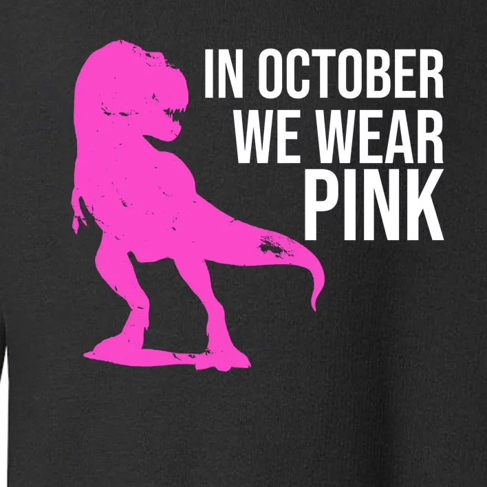 In October We Wear Pink Dinosaur T Rex Toddler Sweatshirt