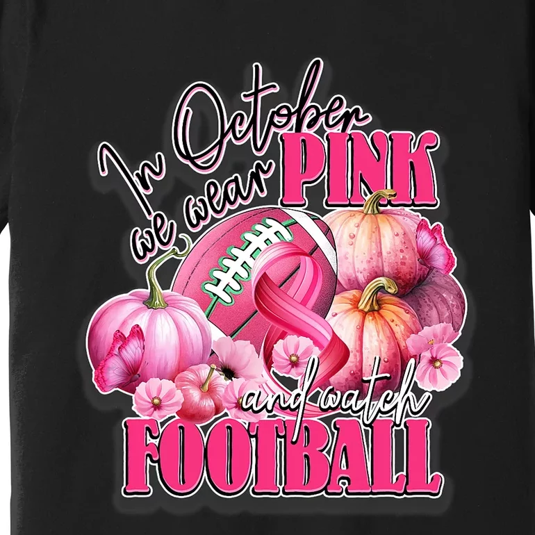 In October We Wear Pink And Watch Football Breast Cancer Premium T-Shirt