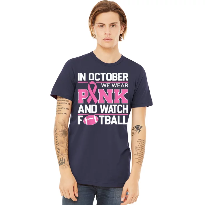 In October We Wear And Watch Football Breast Cancer Premium T-Shirt