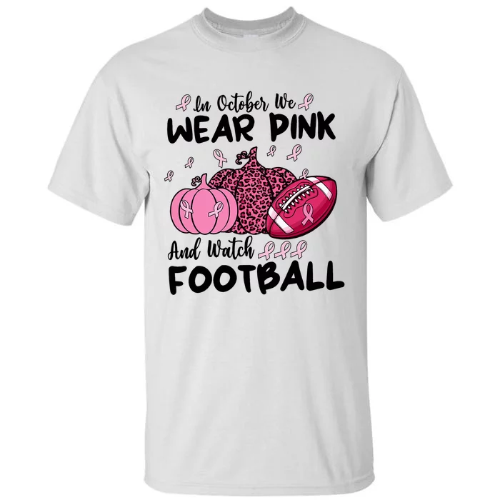 In October We Wear Pink And Watch Football Breast Cancer Tall T-Shirt