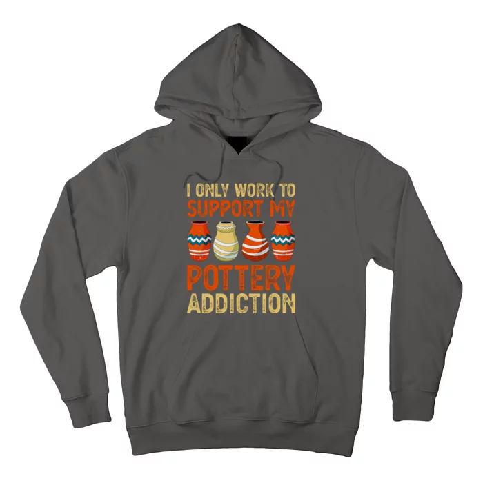 I Only Work To Support My Pottery Addiction Hoodie