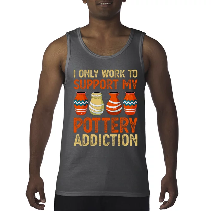 I Only Work To Support My Pottery Addiction Tank Top