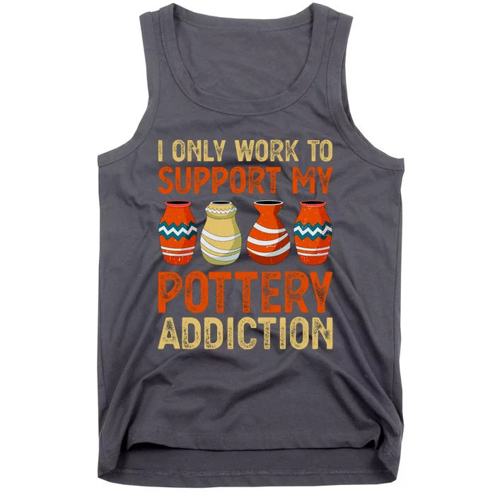 I Only Work To Support My Pottery Addiction Tank Top