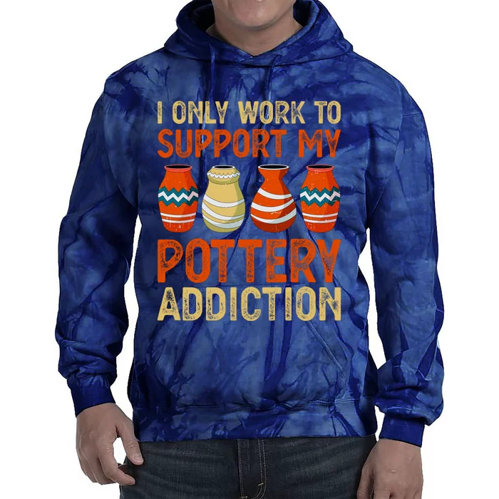 I Only Work To Support My Pottery Addiction Tie Dye Hoodie