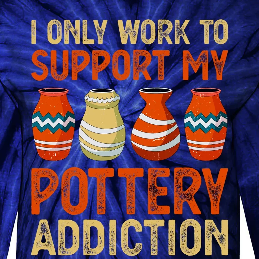 I Only Work To Support My Pottery Addiction Tie-Dye Long Sleeve Shirt