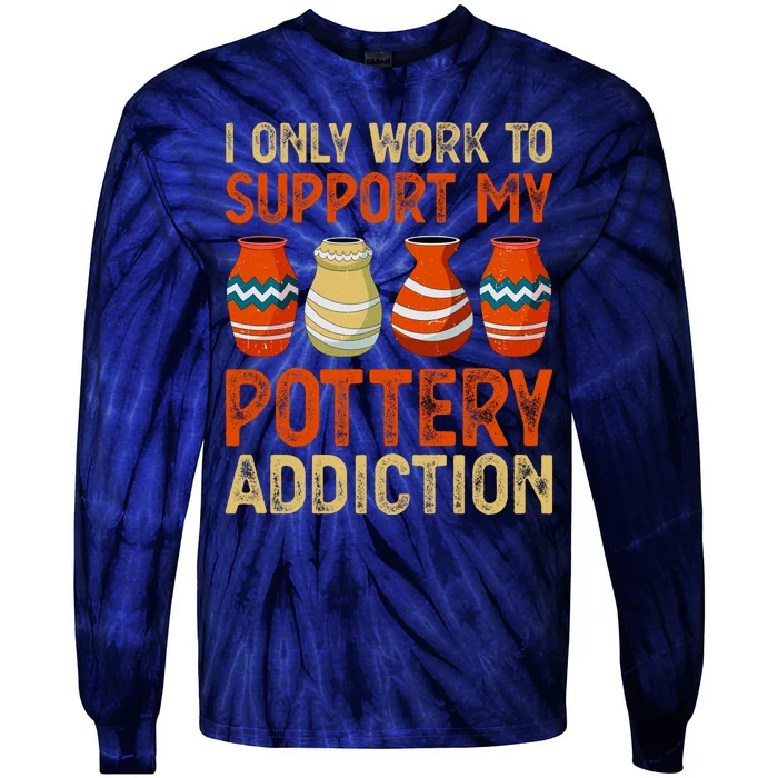 I Only Work To Support My Pottery Addiction Tie-Dye Long Sleeve Shirt