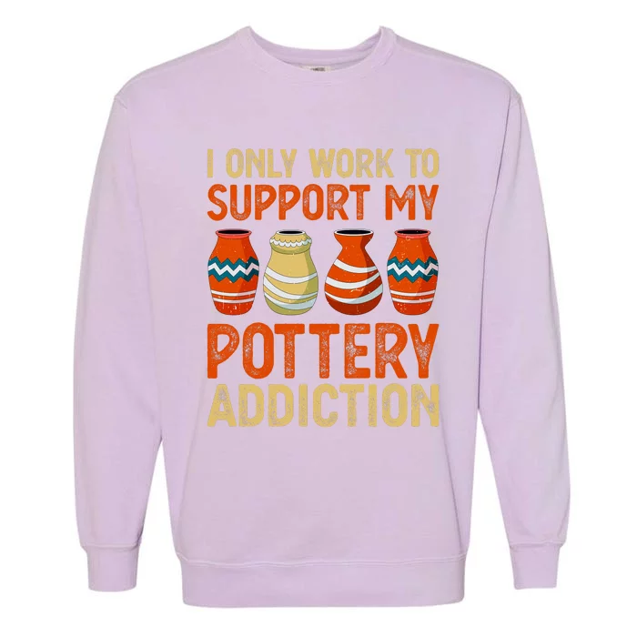 I Only Work To Support My Pottery Addiction Garment-Dyed Sweatshirt