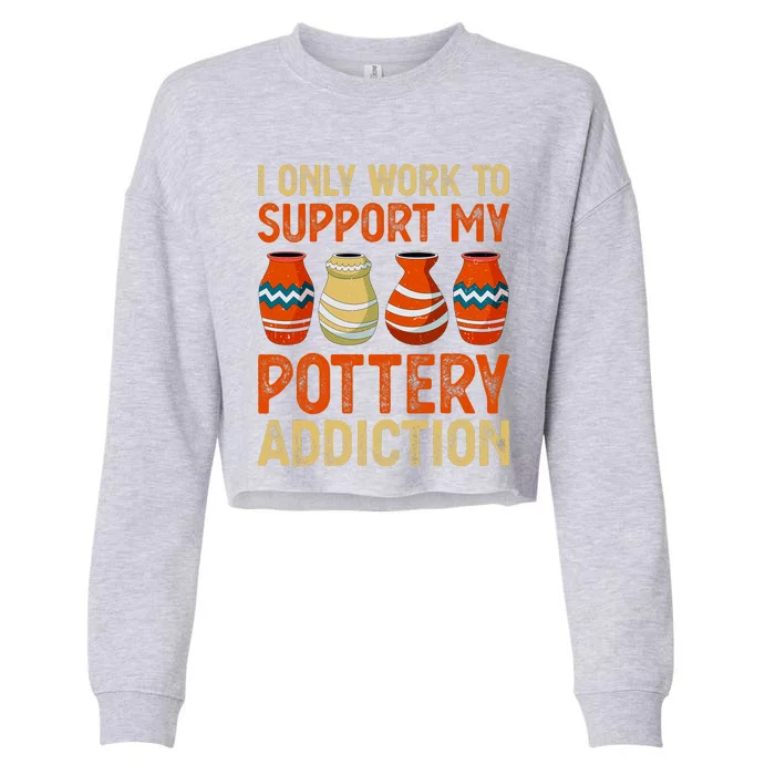 I Only Work To Support My Pottery Addiction Cropped Pullover Crew