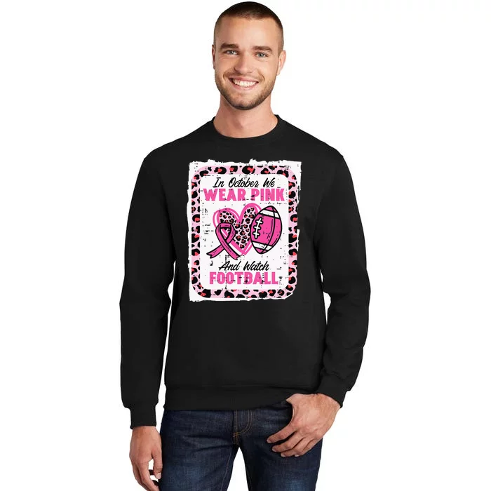 In October We Wear Pink And Watch Football Breast Cancer Tall Sweatshirt