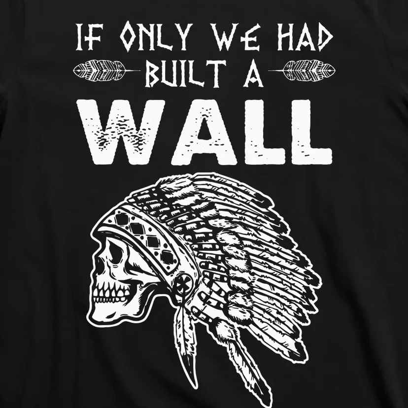 If Only We Had Built A Wall Anti Trump Protest Gift T-Shirt