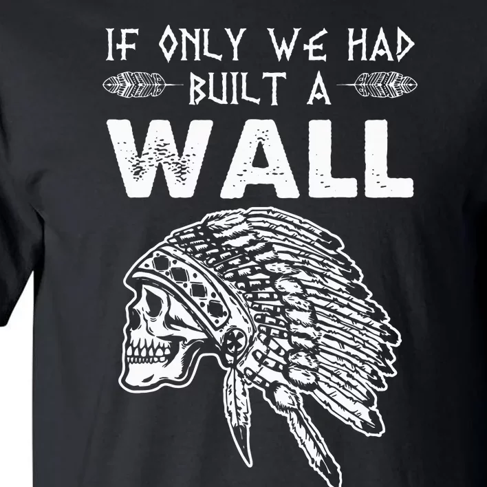 If Only We Had Built A Wall Anti Trump Protest Gift Tall T-Shirt