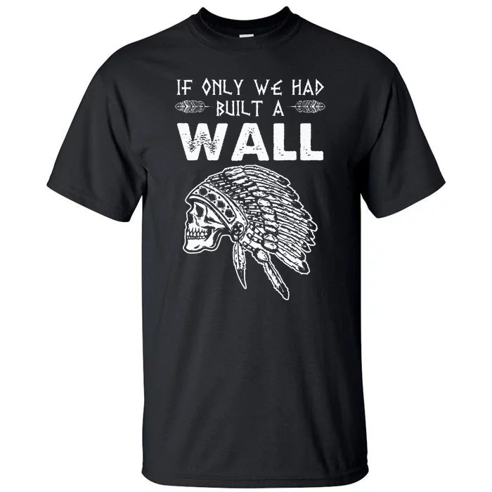 If Only We Had Built A Wall Anti Trump Protest Gift Tall T-Shirt