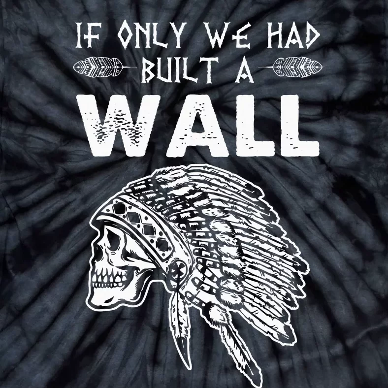 If Only We Had Built A Wall Anti Trump Protest Gift Tie-Dye T-Shirt