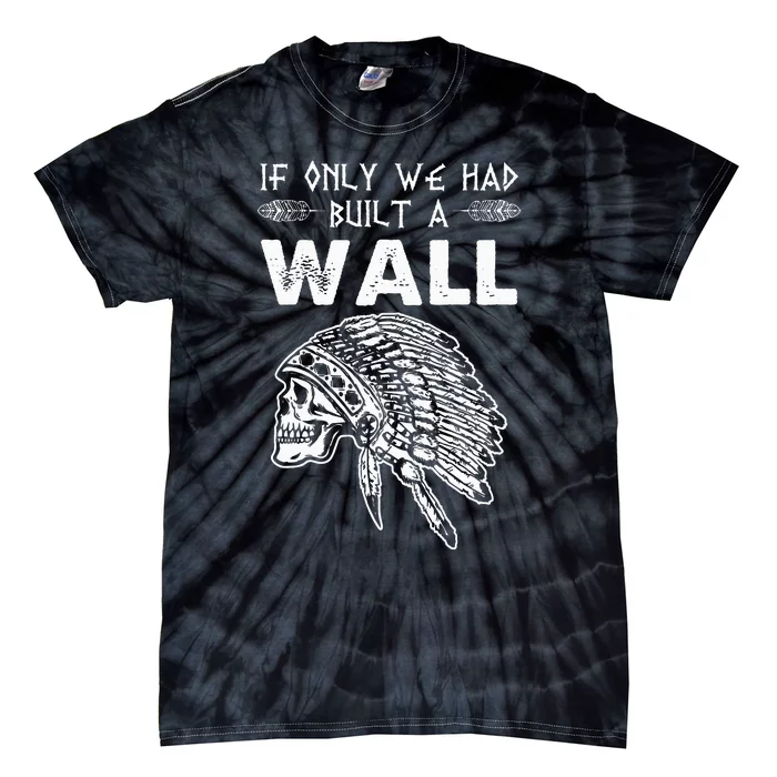 If Only We Had Built A Wall Anti Trump Protest Gift Tie-Dye T-Shirt