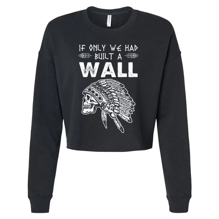 If Only We Had Built A Wall Anti Trump Protest Gift Cropped Pullover Crew