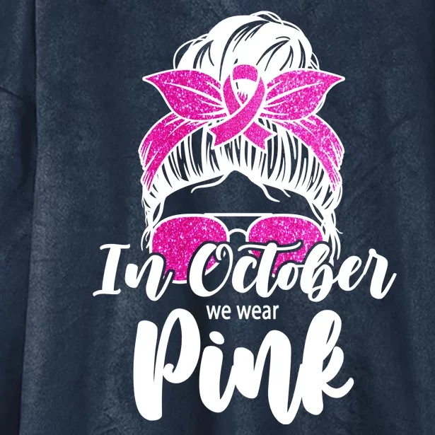 In October We Wear Pink Messy Bun Breast Cancer Hooded Wearable Blanket