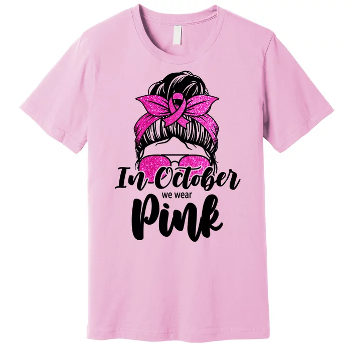 In October We Wear Pink Messy Bun Breast Cancer Premium T-Shirt