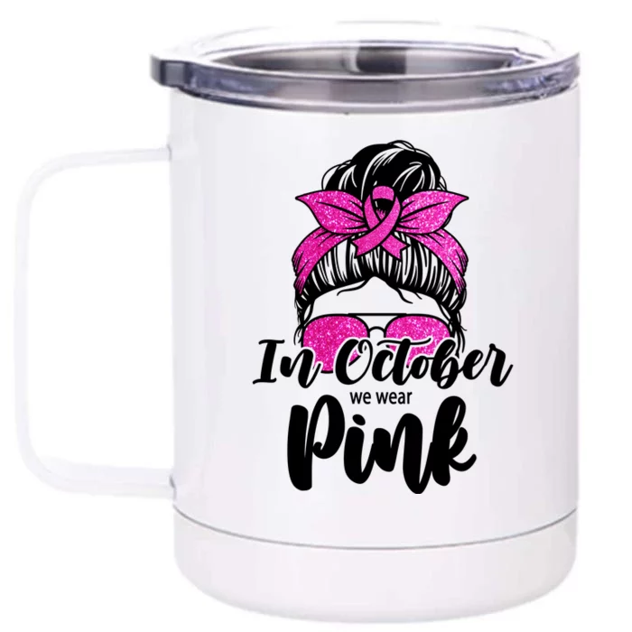 In October We Wear Pink Messy Bun Breast Cancer Front & Back 12oz Stainless Steel Tumbler Cup