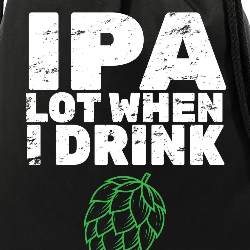 IPA lot when I drink Drawstring Bag