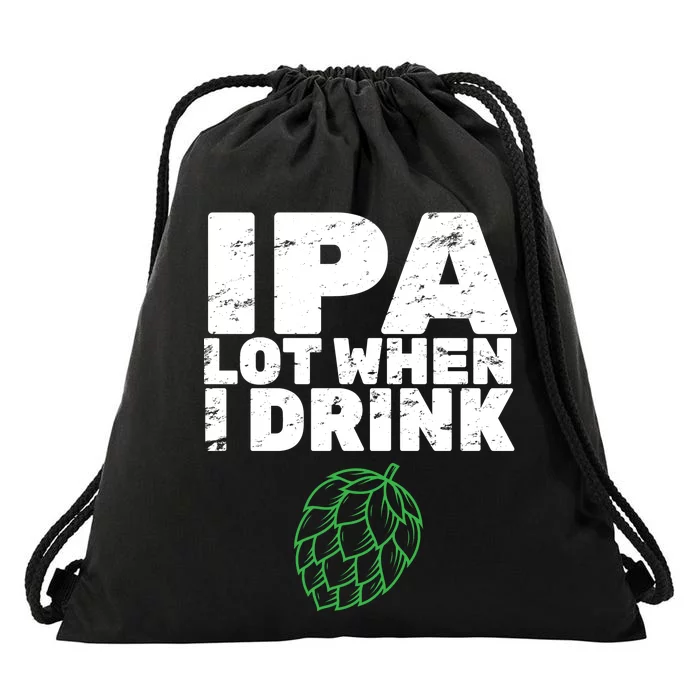 IPA lot when I drink Drawstring Bag