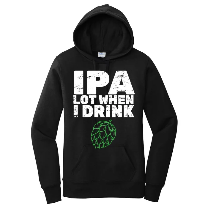 IPA lot when I drink Women's Pullover Hoodie