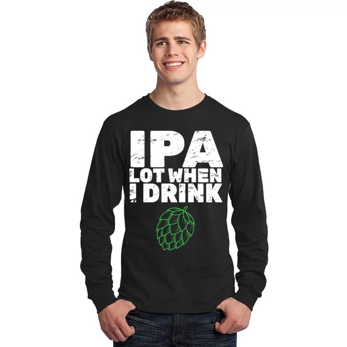 IPA lot when I drink Tall Long Sleeve T-Shirt