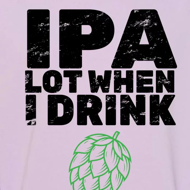 IPA lot when I drink Garment-Dyed Sweatshirt