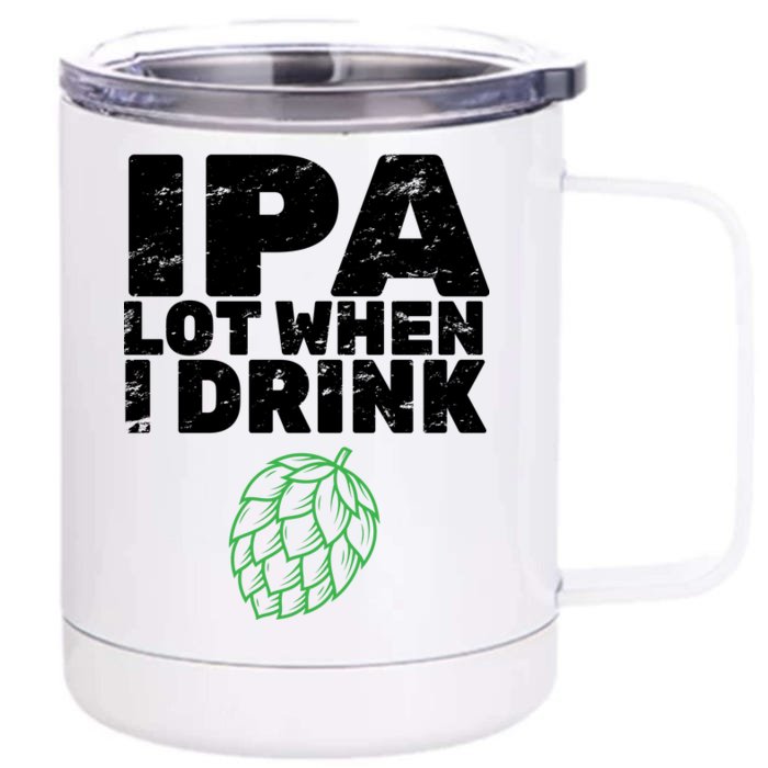 IPA Lot When I Drink Front & Back 12oz Stainless Steel Tumbler Cup