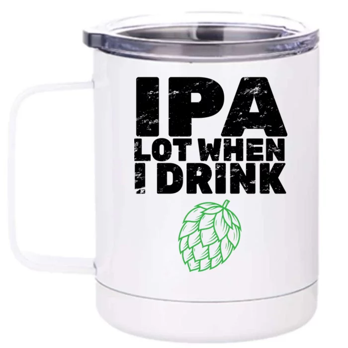 IPA Lot When I Drink Front & Back 12oz Stainless Steel Tumbler Cup