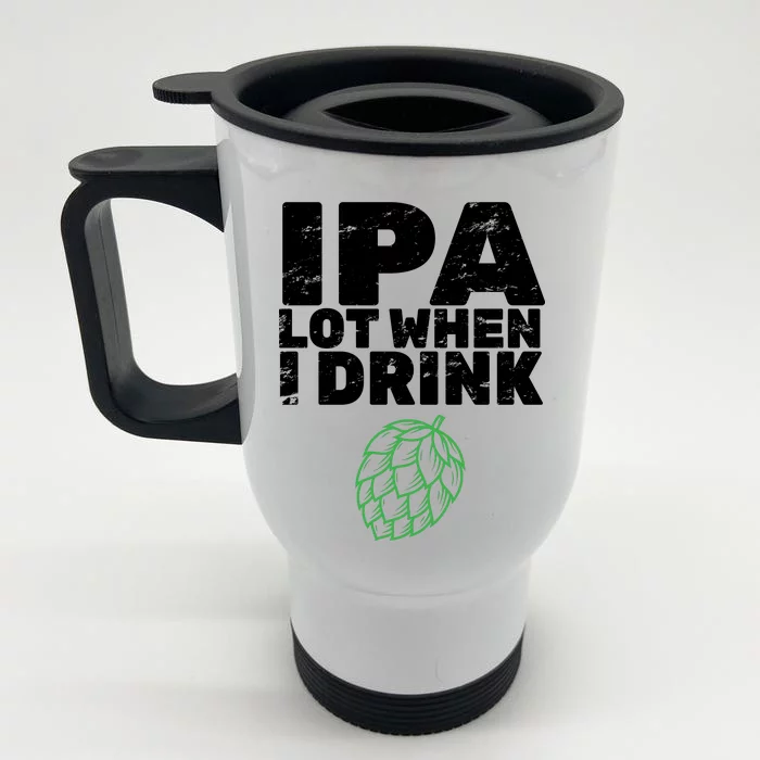 IPA Lot When I Drink Front & Back Stainless Steel Travel Mug