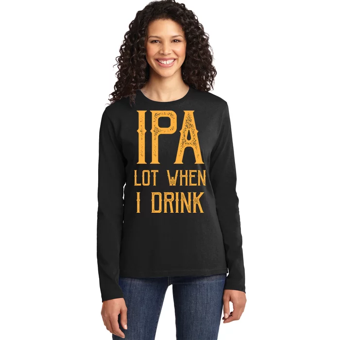 IPA Lot When I Drink1 Ladies Long Sleeve Shirt