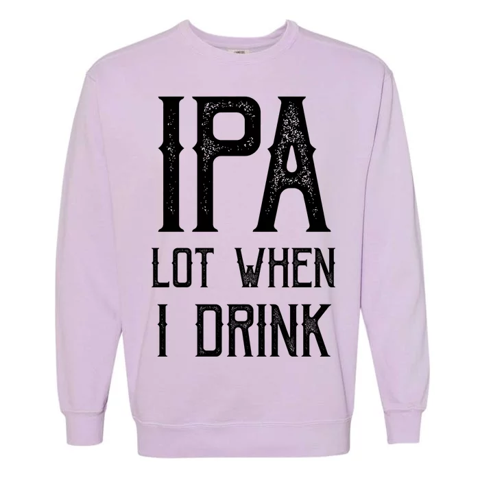 IPA Lot When I Drink1 Garment-Dyed Sweatshirt