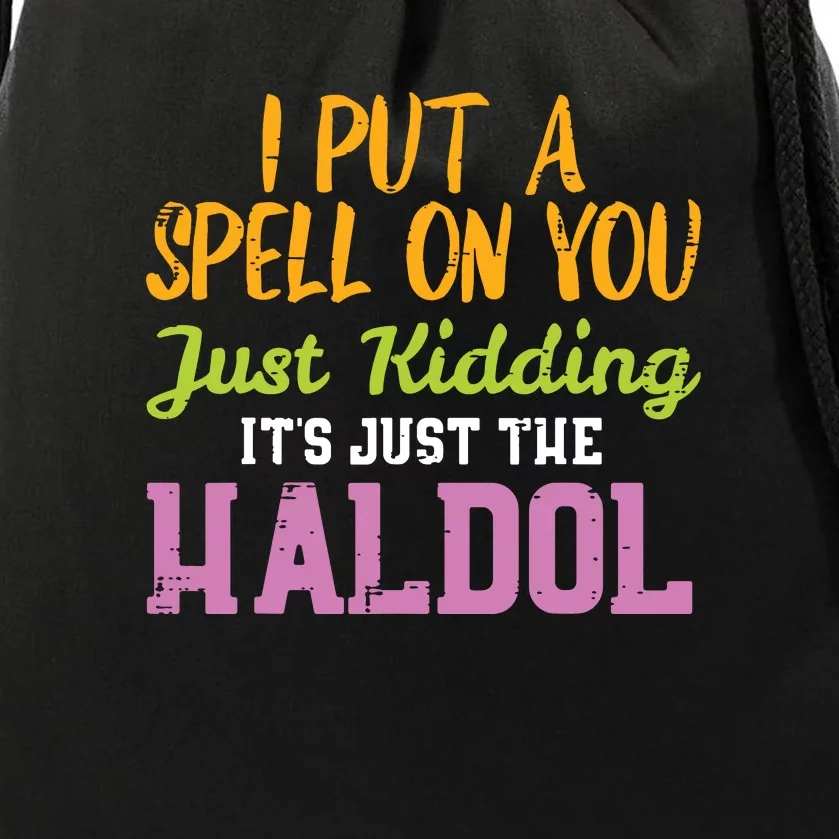 I Put A Spell On You Just Kiddings It Just The Haldol Drawstring Bag