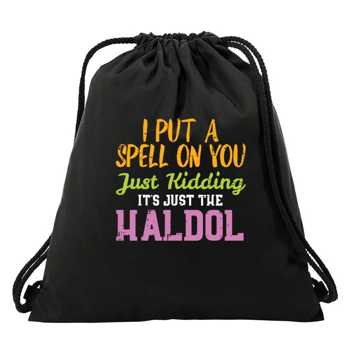 I Put A Spell On You Just Kiddings It Just The Haldol Drawstring Bag