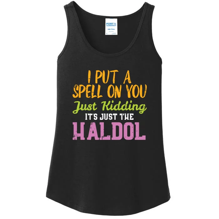 I Put A Spell On You Just Kiddings It Just The Haldol Ladies Essential Tank