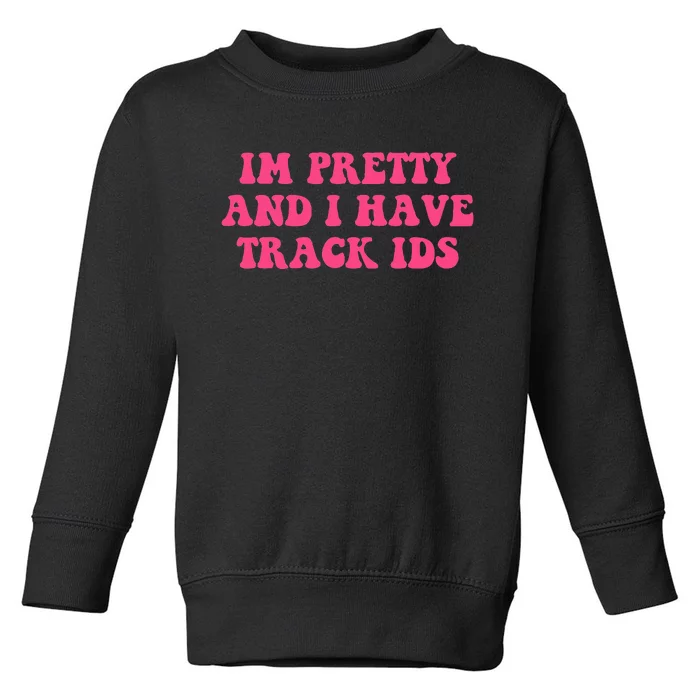 Im Pretty And I Have Track Ids Toddler Sweatshirt