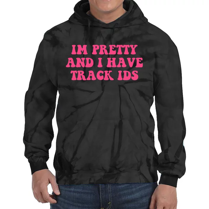 Im Pretty And I Have Track Ids Tie Dye Hoodie