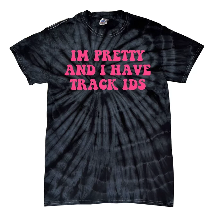 Im Pretty And I Have Track Ids Tie-Dye T-Shirt