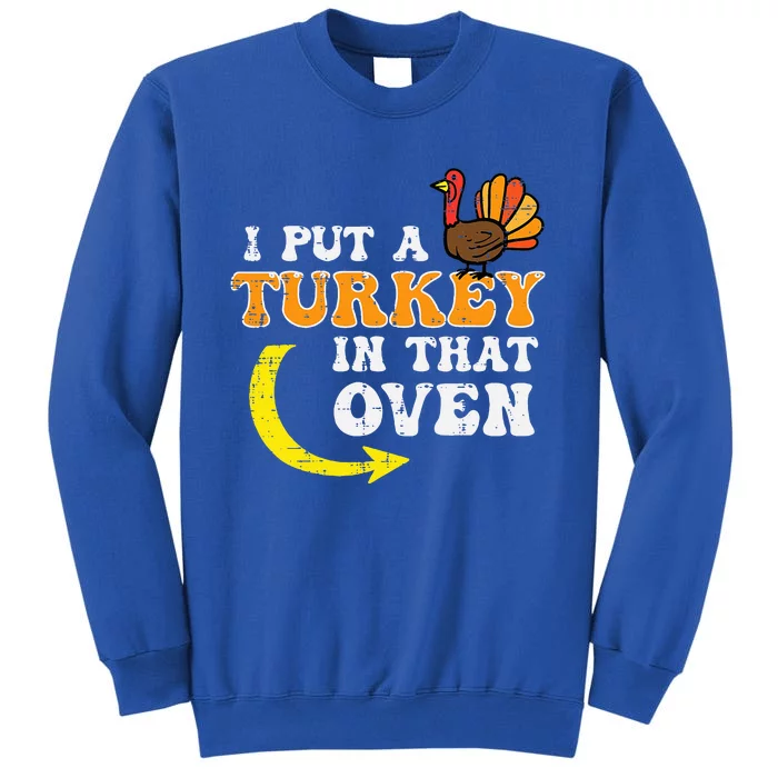 I Put A Turkey In That Oven Thanksgiving Pregnancy Dad Sweatshirt