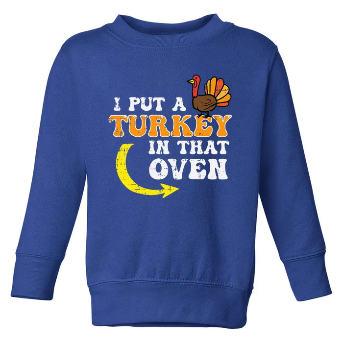 I Put A Turkey In That Oven Thanksgiving Pregnancy Dad Toddler Sweatshirt