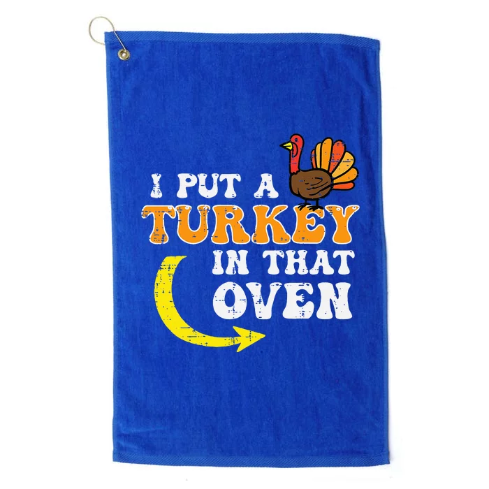 I Put A Turkey In That Oven Thanksgiving Pregnancy Dad Platinum Collection Golf Towel